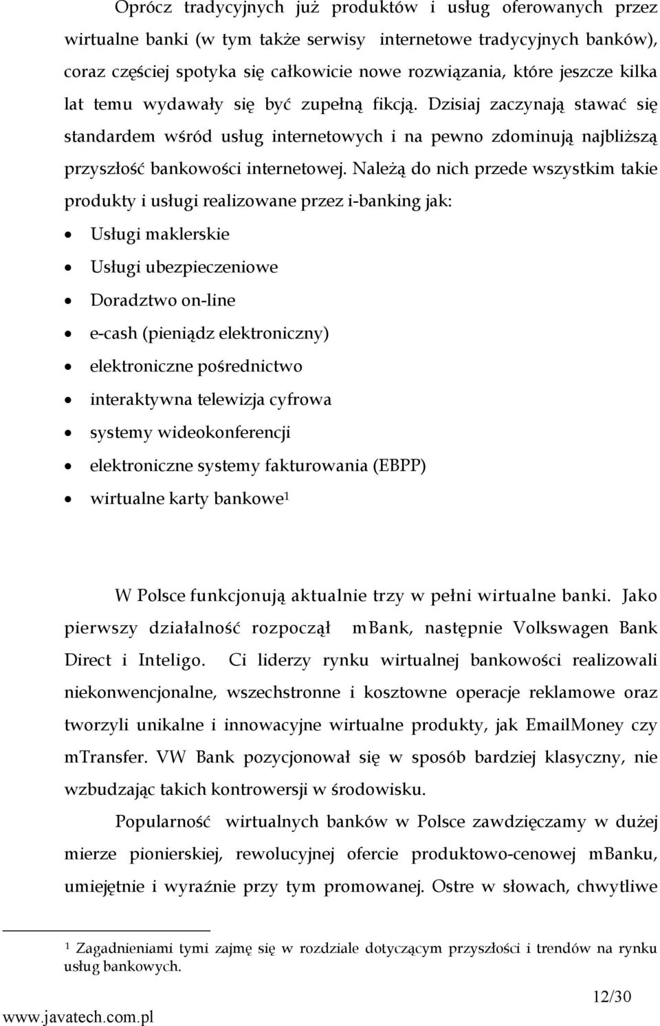 Należą do nich przede wszystkim takie produkty i usługi realizowane przez i-banking jak: Usługi maklerskie Usługi ubezpieczeniowe Doradztwo on-line e-cash (pieniądz elektroniczny) elektroniczne