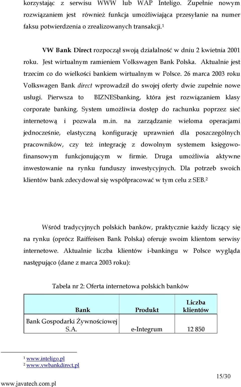 26 marca 2003 roku Volkswagen Bank direct wprowadził do swojej oferty dwie zupełnie nowe usługi. Pierwsza to BIZNESbanking, która jest rozwiązaniem klasy corporate banking.