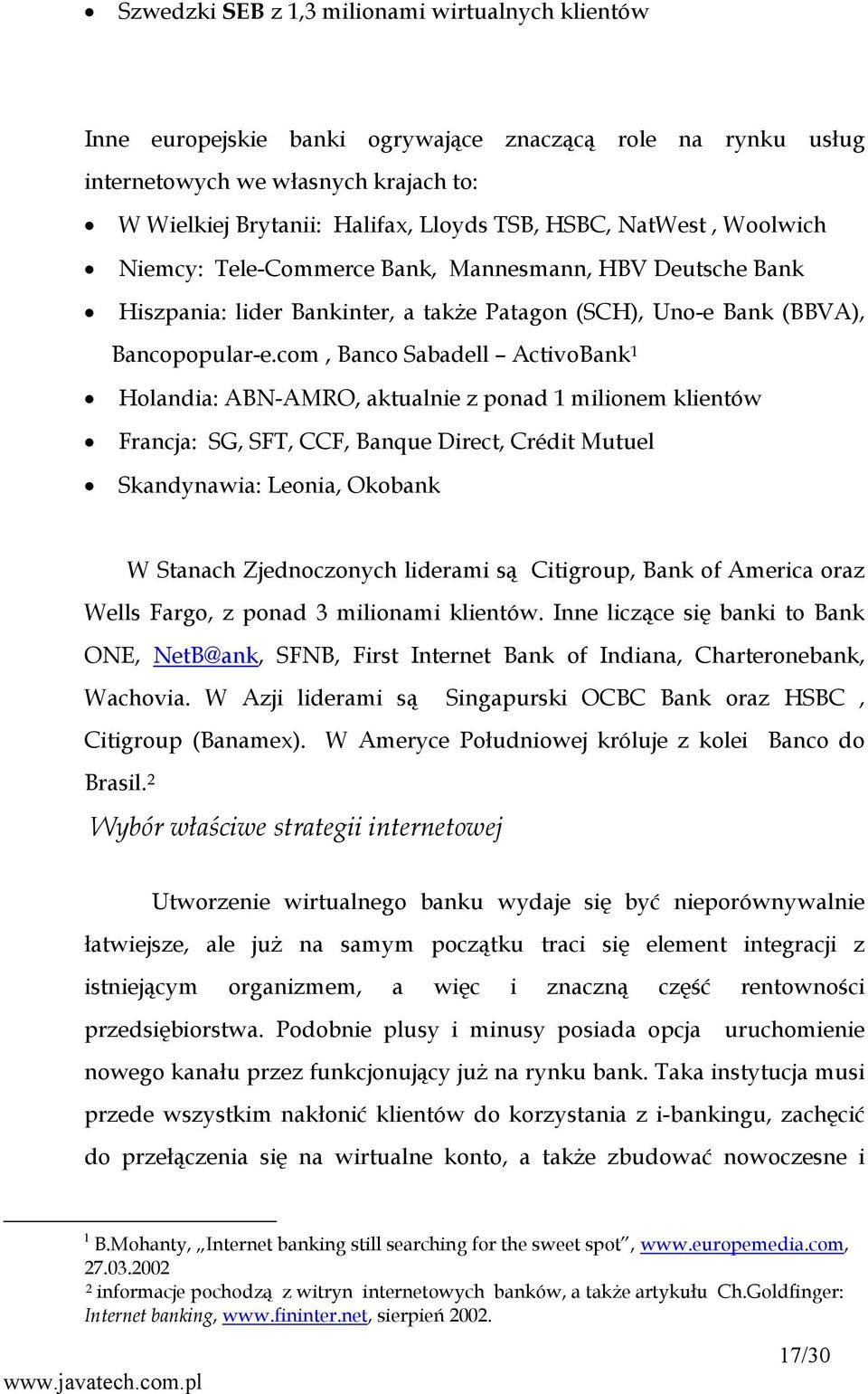 com, Banco Sabadell ActivoBank 1 Holandia: ABN-AMRO, aktualnie z ponad 1 milionem klientów Francja: SG, SFT, CCF, Banque Direct, Crédit Mutuel Skandynawia: Leonia, Okobank W Stanach Zjednoczonych