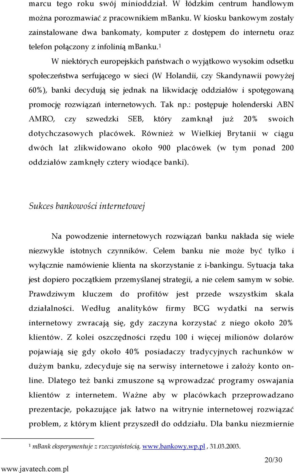 1 W niektórych europejskich państwach o wyjątkowo wysokim odsetku społeczeństwa serfującego w sieci (W Holandii, czy Skandynawii powyżej 60%), banki decydują się jednak na likwidację oddziałów i