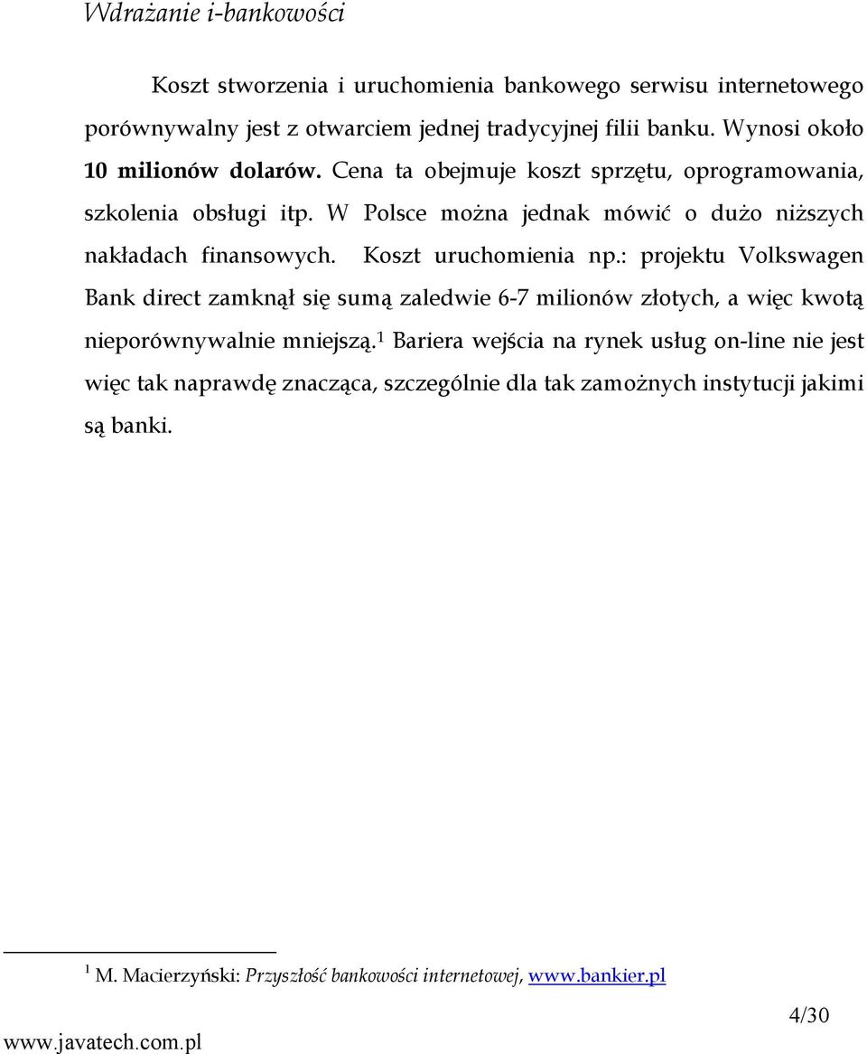 W Polsce można jednak mówić o dużo niższych nakładach finansowych. Koszt uruchomienia np.