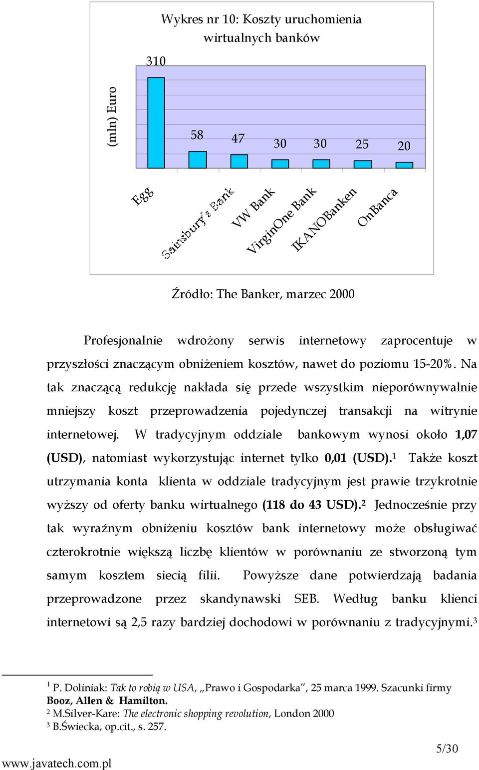 Na tak znaczącą redukcję nakłada się przede wszystkim nieporównywalnie mniejszy koszt przeprowadzenia pojedynczej transakcji na witrynie internetowej.