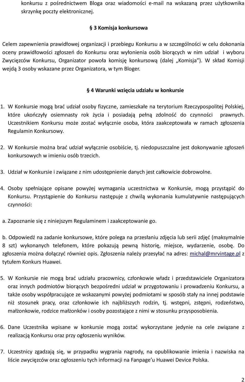 udział i wyboru Zwycięzców Konkursu, Organizator powoła komisję konkursową (dalej Komisja ). W skład Komisji wejdą 3 osoby wskazane przez Organizatora, w tym Bloger.