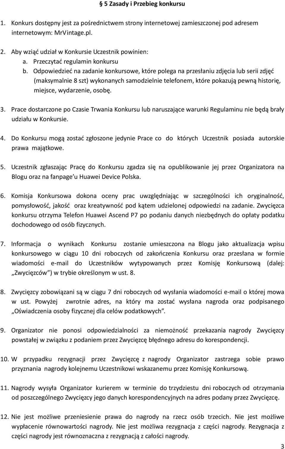 Odpowiedzieć na zadanie konkursowe, które polega na przesłaniu zdjęcia lub serii zdjęć (maksymalnie 8 szt) wykonanych samodzielnie telefonem, które pokazują pewną historię, miejsce, wydarzenie, osobę.