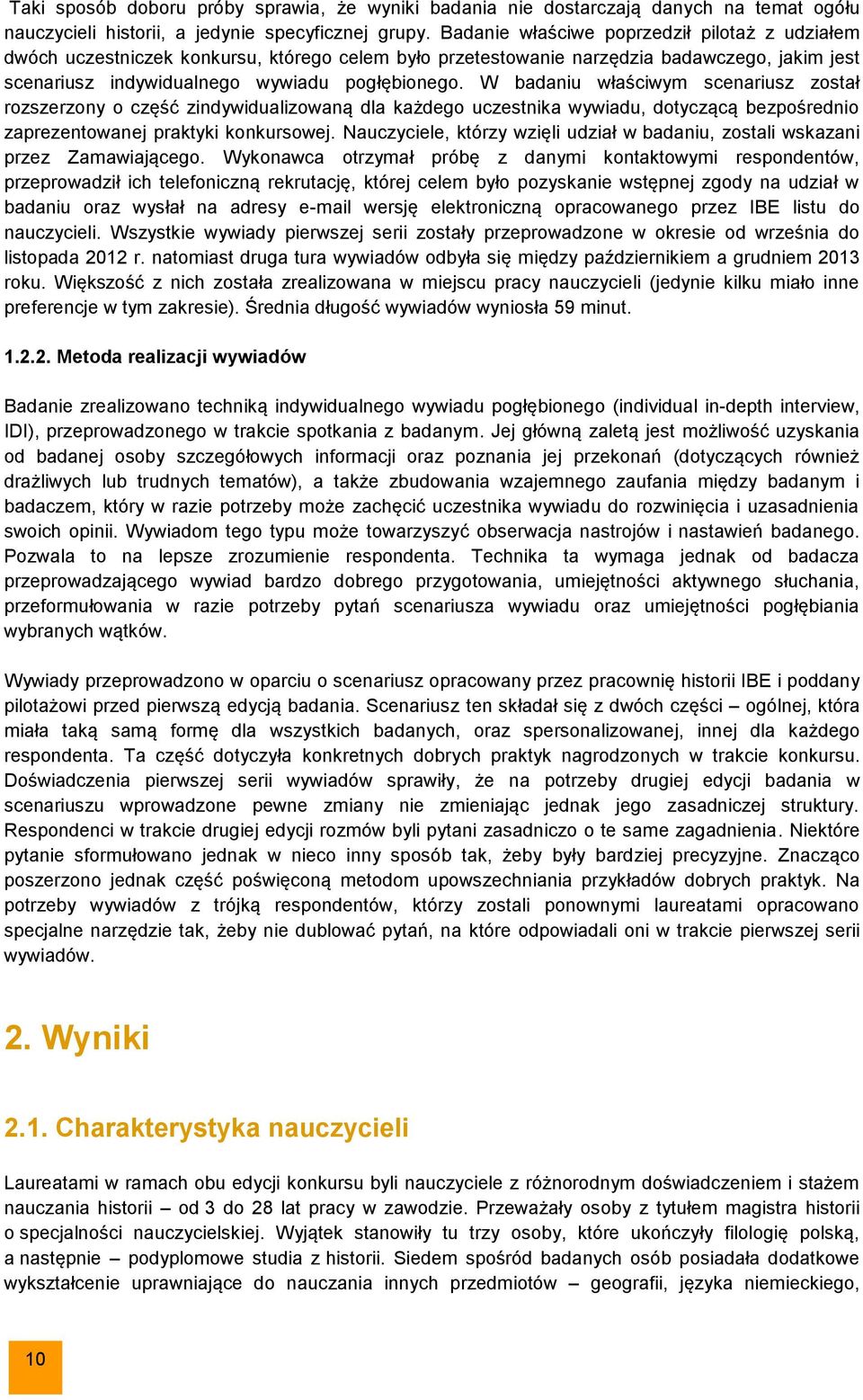 W badaniu właściwym scenariusz został rozszerzony o część zindywidualizowaną dla każdego uczestnika wywiadu, dotyczącą bezpośrednio zaprezentowanej praktyki konkursowej.