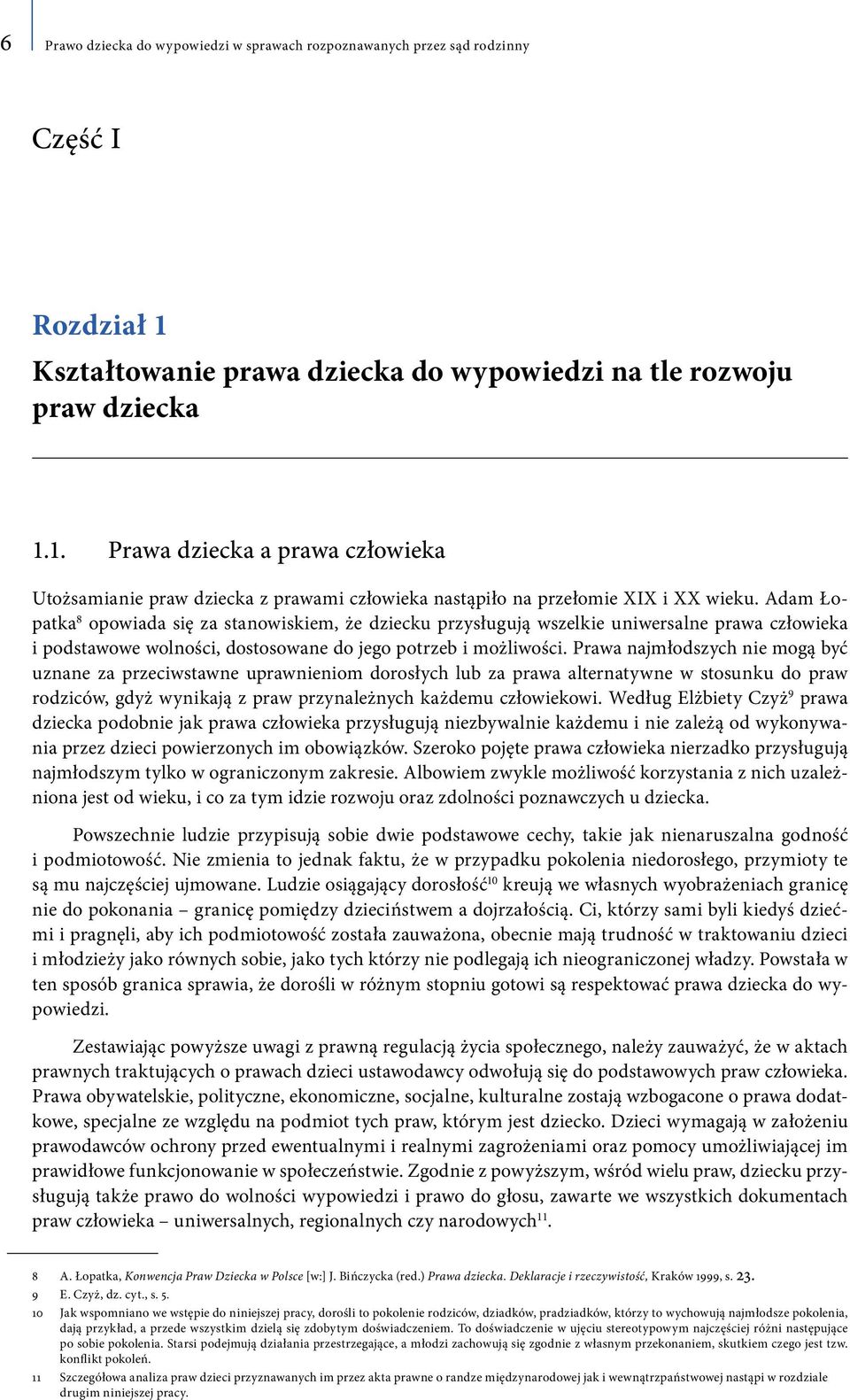 Adam Łopatka 8 opowiada się za stanowiskiem, że dziecku przysługują wszelkie uniwersalne prawa człowieka i podstawowe wolności, dostosowane do jego potrzeb i możliwości.