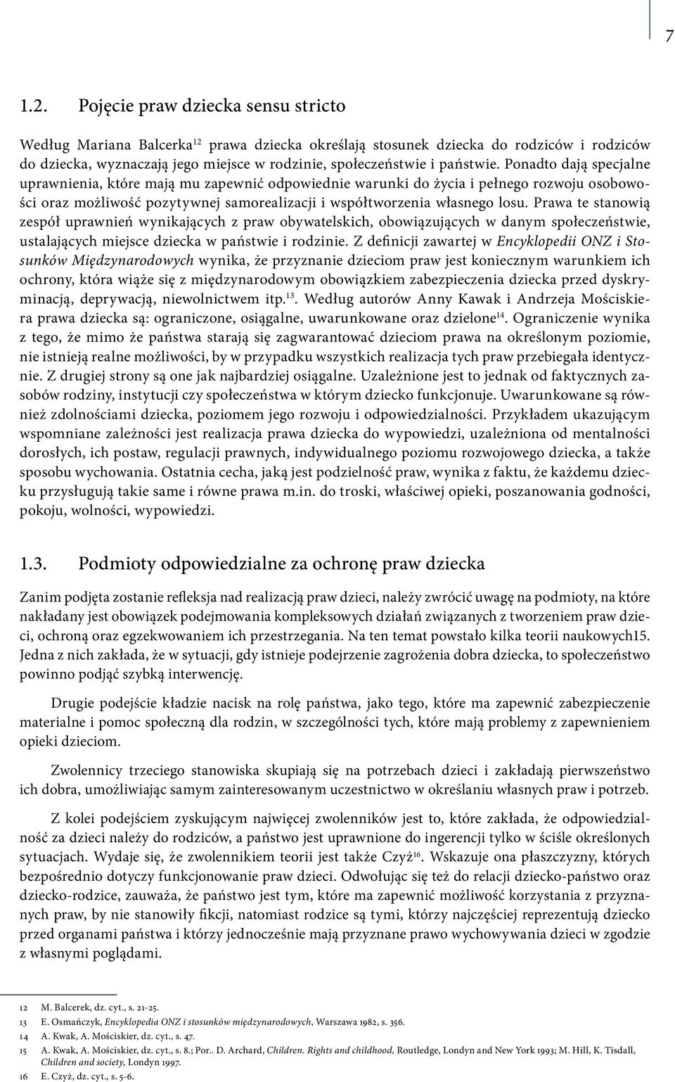 Ponadto dają specjalne uprawnienia, które mają mu zapewnić odpowiednie warunki do życia i pełnego rozwoju osobowości oraz możliwość pozytywnej samorealizacji i współtworzenia własnego losu.