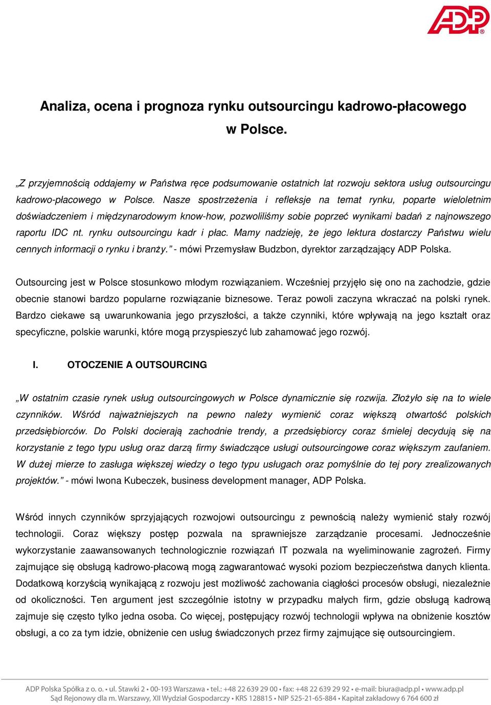 Nasze spostrzeżenia i refleksje na temat rynku, poparte wieloletnim doświadczeniem i międzynarodowym know-how, pozwoliliśmy sobie poprzeć wynikami badań z najnowszego raportu IDC nt.