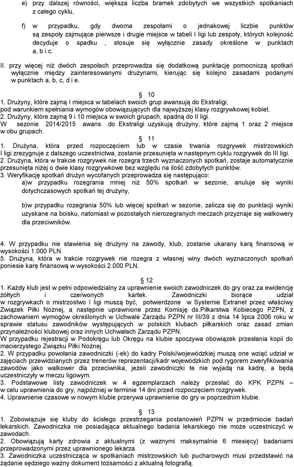 przy więcej niż dwóch zespołach przeprowadza się dodatkową punktację pomocniczą spotkań wyłącznie między zainteresowanymi drużynami, kierując się kolejno zasadami podanymi w punktach a, b, c, d i e.