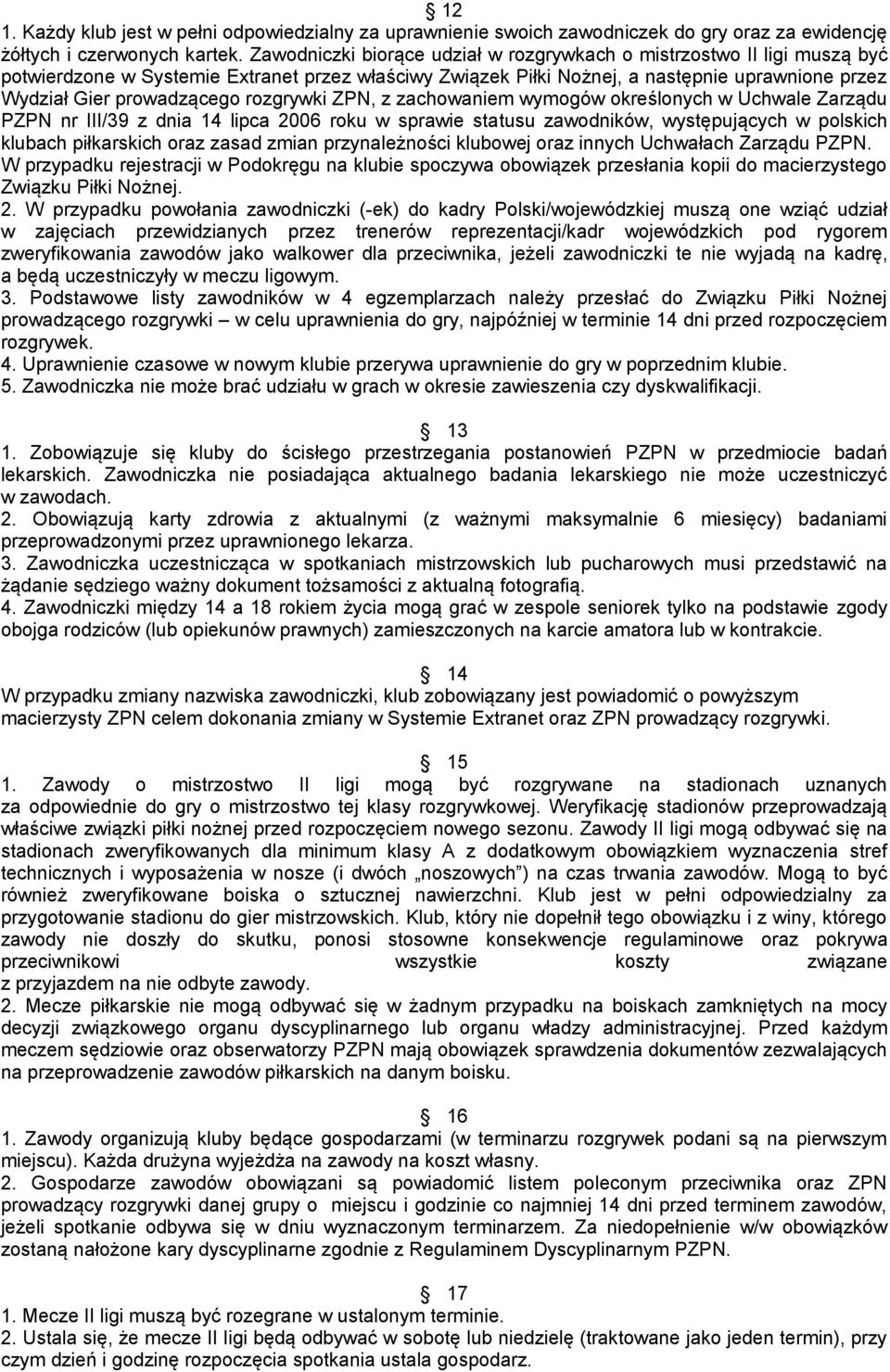 rozgrywki ZPN, z zachowaniem wymogów określonych w Uchwale Zarządu PZPN nr III/39 z dnia 14 lipca 2006 roku w sprawie statusu zawodników, występujących w polskich klubach piłkarskich oraz zasad zmian