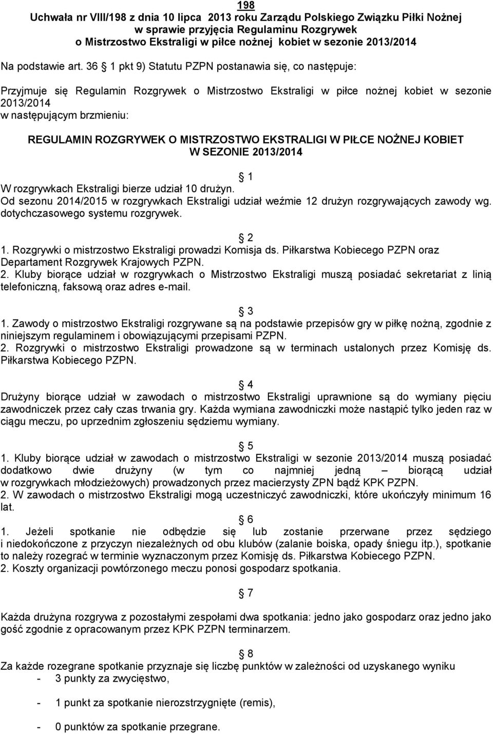 36 1 pkt 9) Statutu PZPN postanawia się, co następuje: Przyjmuje się Regulamin Rozgrywek o Mistrzostwo Ekstraligi w piłce nożnej kobiet w sezonie 2013/2014 w następującym brzmieniu: REGULAMIN