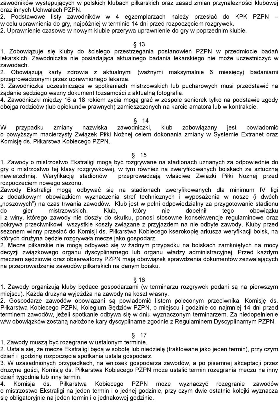 Uprawnienie czasowe w nowym klubie przerywa uprawnienie do gry w poprzednim klubie. 13 1. Zobowiązuje się kluby do ścisłego przestrzegania postanowień PZPN w przedmiocie badań lekarskich.