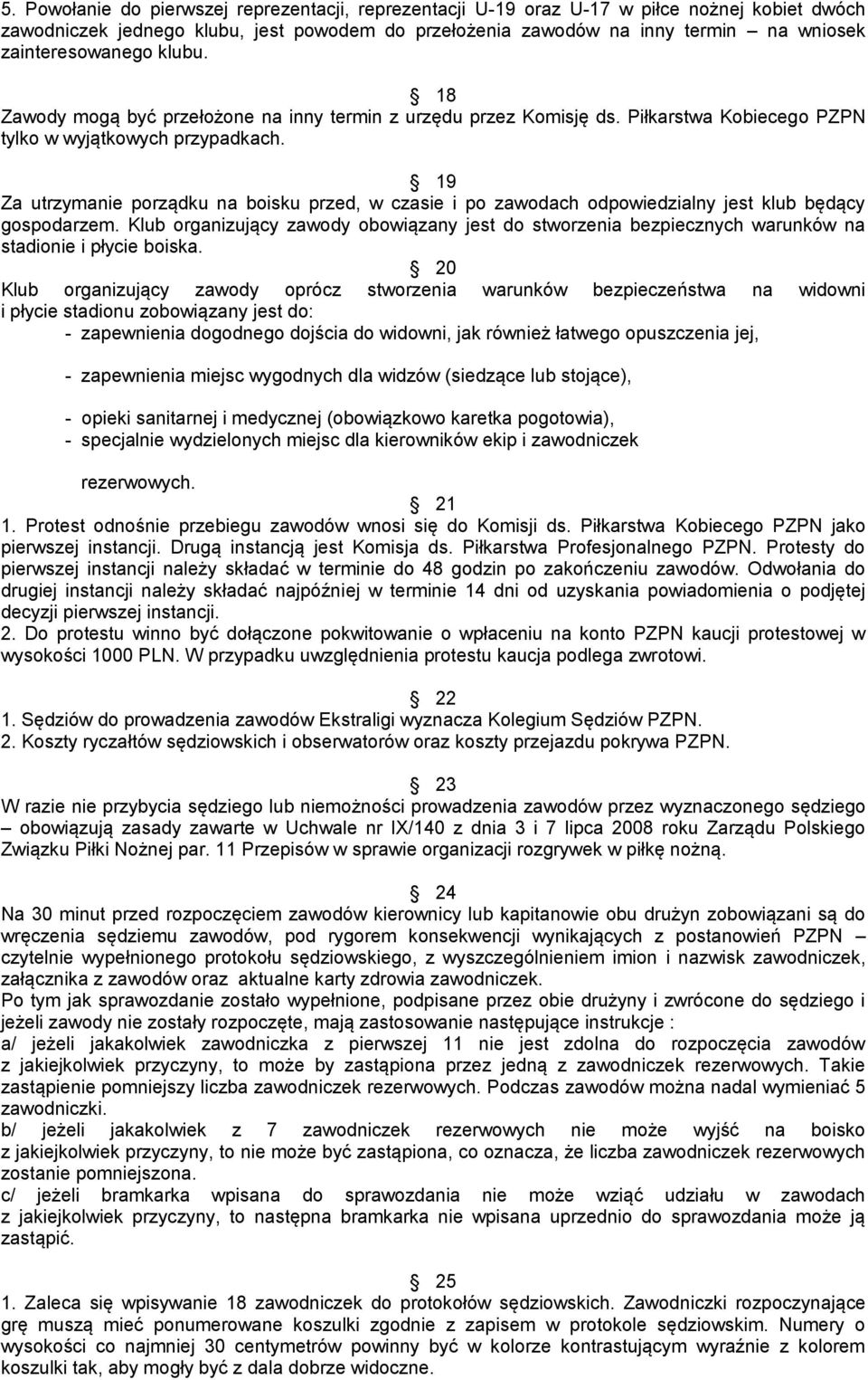19 Za utrzymanie porządku na boisku przed, w czasie i po zawodach odpowiedzialny jest klub będący gospodarzem.