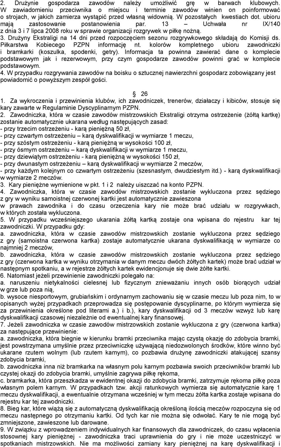 ubioru mają zastosowanie postanowienia par. 13 Uchwała nr IX/140 z dnia 3 i 7 lipca 2008 roku w sprawie organizacji rozgrywek w piłkę nożną. 3. Drużyny Ekstraligi na 14 dni przed rozpoczęciem sezonu rozgrywkowego składają do Komisji ds.