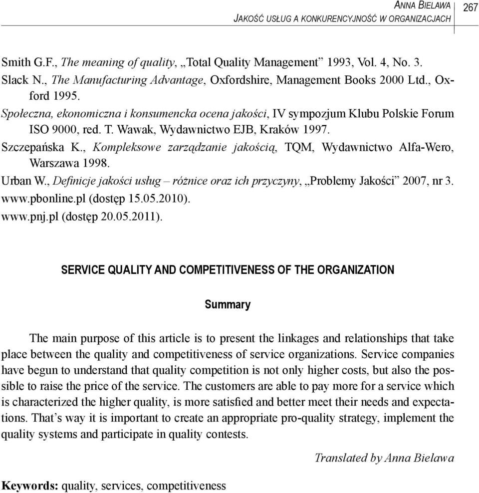 Szczepańska K., Kompleksowe zarządzanie jakością, TQM, Wydawnictwo Alfa-Wero, Warszawa 1998. Urban W., Definicje jakości usług różnice oraz ich przyczyny, Problemy Jakości 2007, nr 3. www.pbonline.