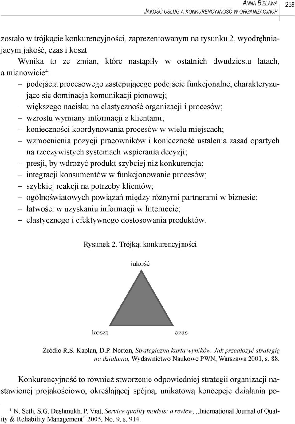 większego nacisku na elastyczność organizacji i procesów; wzrostu wymiany informacji z klientami; konieczności koordynowania procesów w wielu miejscach; wzmocnienia pozycji pracowników i konieczność