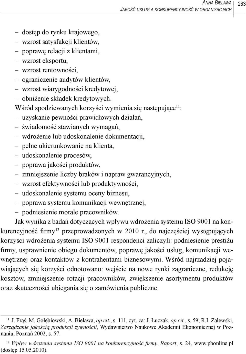 Wśród spodziewanych korzyści wymienia się następujące 11 : uzyskanie pewności prawidłowych działań, świadomość stawianych wymagań, wdrożenie lub udoskonalenie dokumentacji, pełne ukierunkowanie na