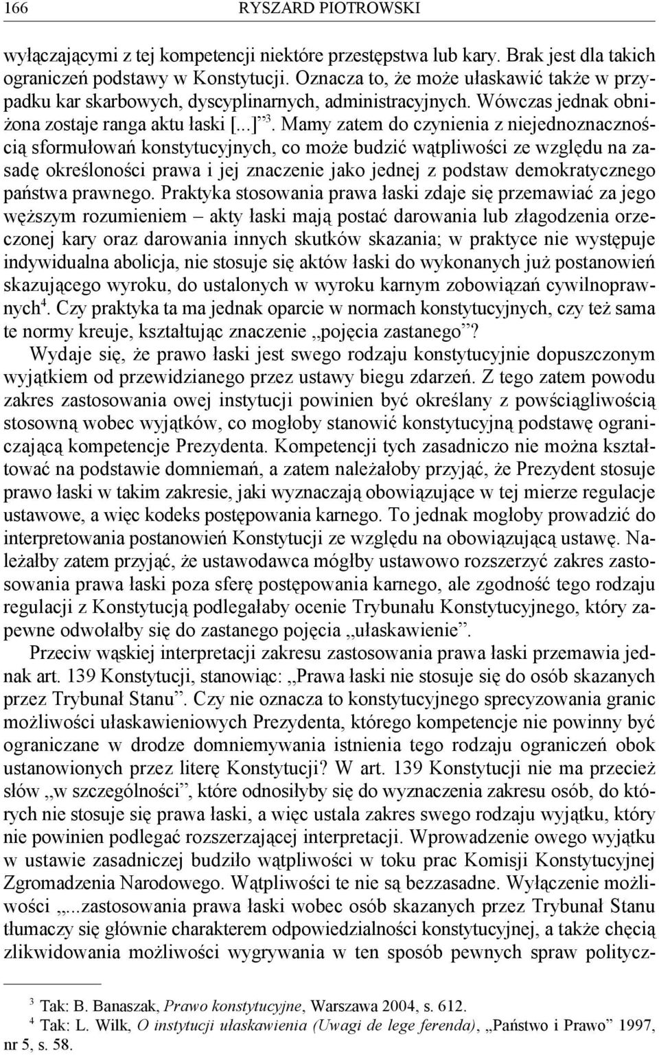 Mamy zatem do czynienia z niejednoznacznoś- 3 cią sformułowań konstytucyjnych, co może budzić wątpliwości ze względu na zasadę określoności prawa i jej znaczenie jako jednej z podstaw demokratycznego