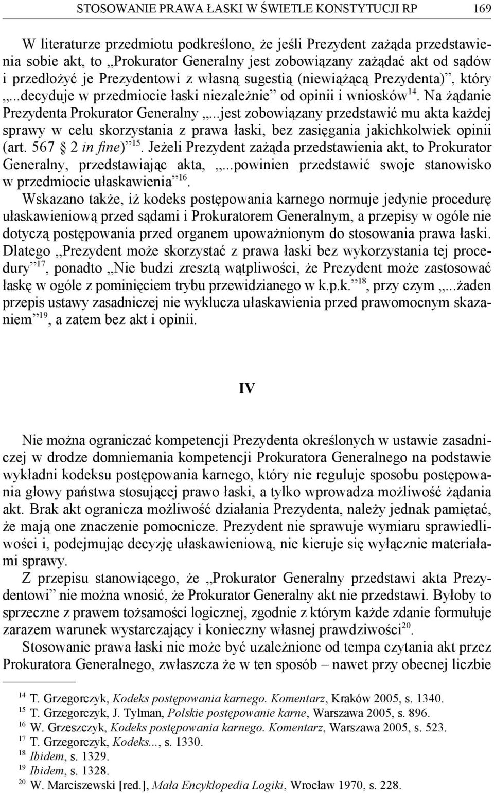 ..jest zobowiązany przedstawić mu akta każdej sprawy w celu skorzystania z prawa łaski, bez zasięgania jakichkolwiek opinii 15 (art. 567 2 in fine).