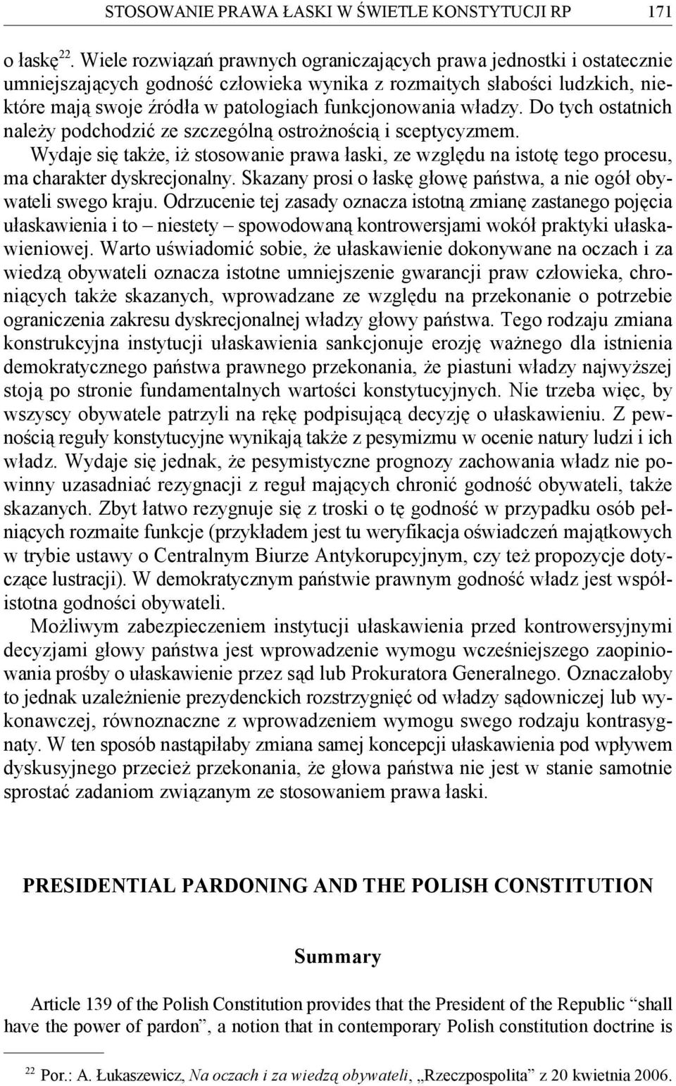 władzy. Do tych ostatnich należy podchodzić ze szczególną ostrożnością i sceptycyzmem. Wydaje się także, iż stosowanie prawa łaski, ze względu na istotę tego procesu, ma charakter dyskrecjonalny.