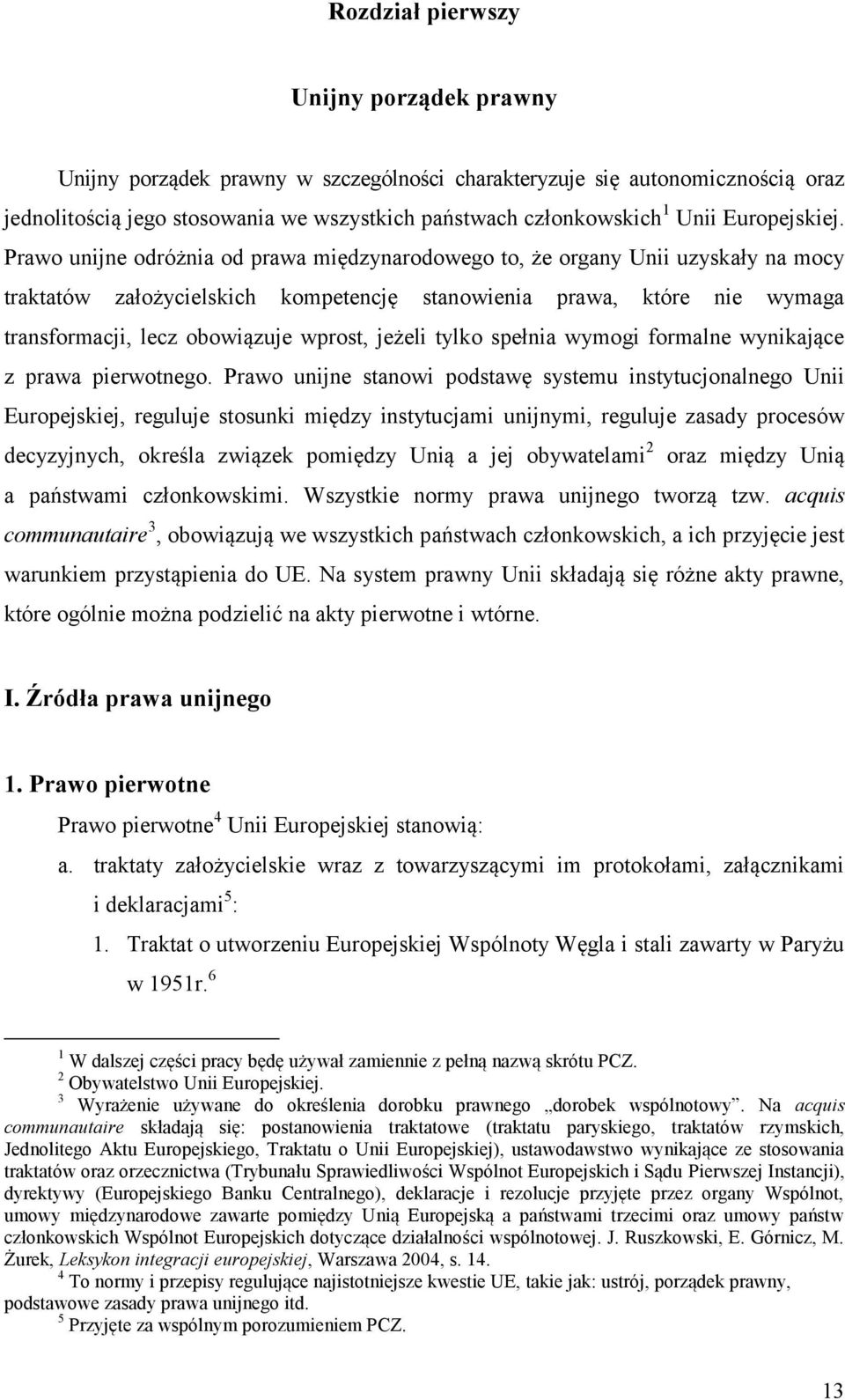 Prawo unijne odróżnia od prawa międzynarodowego to, że organy Unii uzyskały na mocy traktatów założycielskich kompetencję stanowienia prawa, które nie wymaga transformacji, lecz obowiązuje wprost,