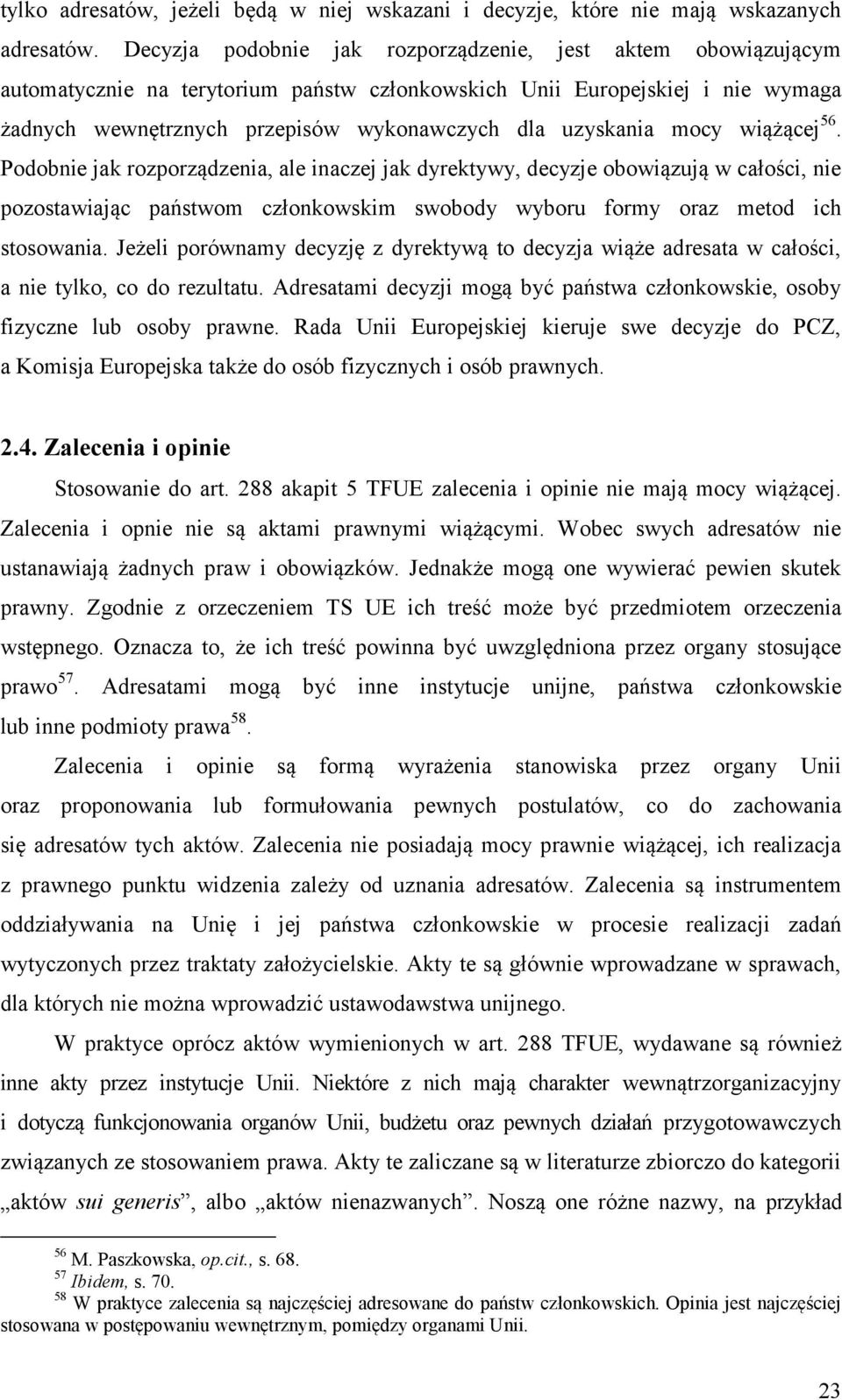 mocy wiążącej 56. Podobnie jak rozporządzenia, ale inaczej jak dyrektywy, decyzje obowiązują w całości, nie pozostawiając państwom członkowskim swobody wyboru formy oraz metod ich stosowania.