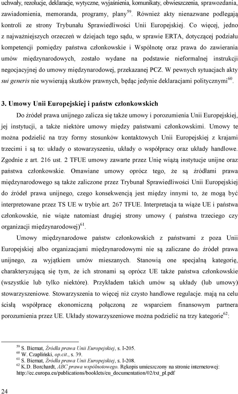 Co więcej, jedno z najważniejszych orzeczeń w dziejach tego sądu, w sprawie ERTA, dotyczącej podziału kompetencji pomiędzy państwa członkowskie i Wspólnotę oraz prawa do zawierania umów