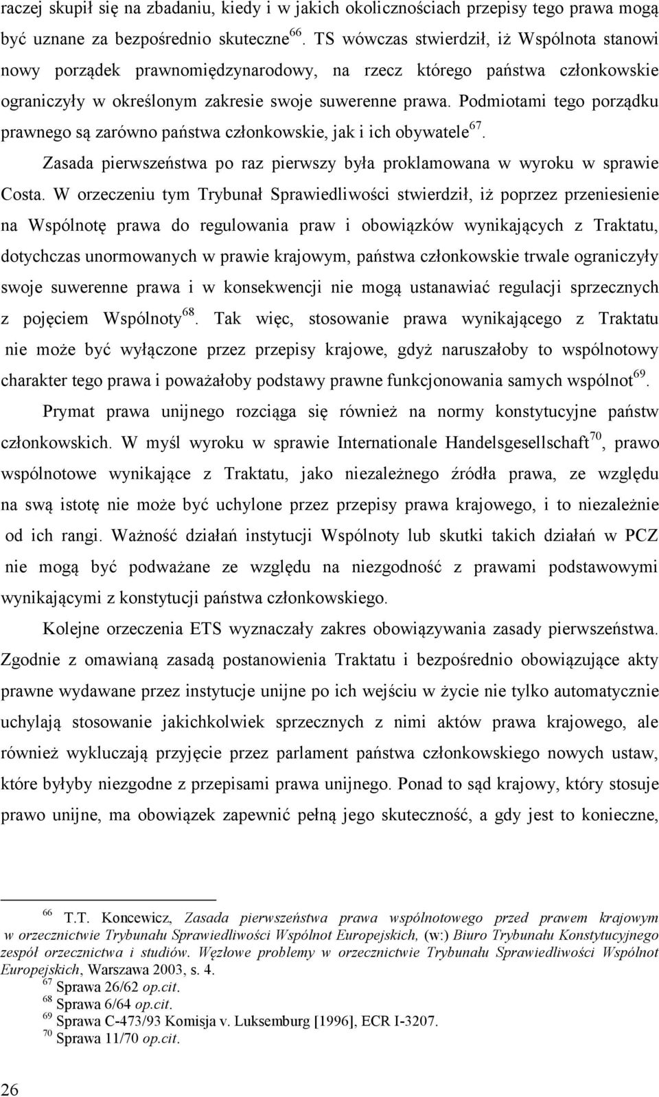 Podmiotami tego porządku prawnego są zarówno państwa członkowskie, jak i ich obywatele 67. Zasada pierwszeństwa po raz pierwszy była proklamowana w wyroku w sprawie Costa.