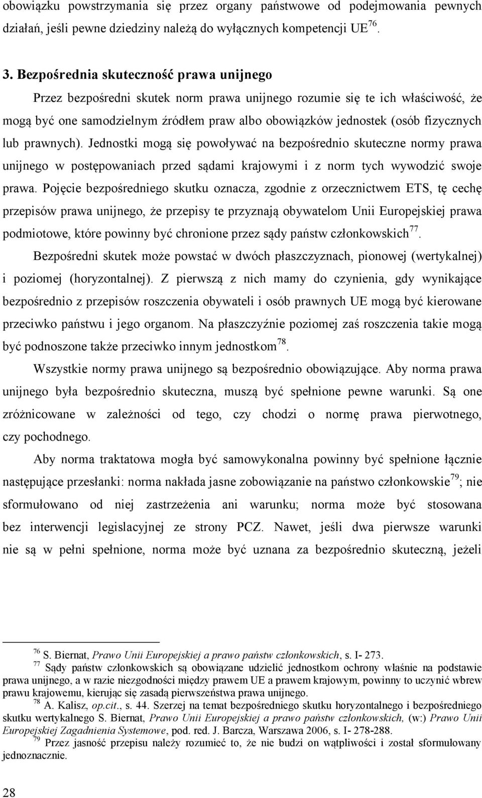 fizycznych lub prawnych). Jednostki mogą się powoływać na bezpośrednio skuteczne normy prawa unijnego w postępowaniach przed sądami krajowymi i z norm tych wywodzić swoje prawa.