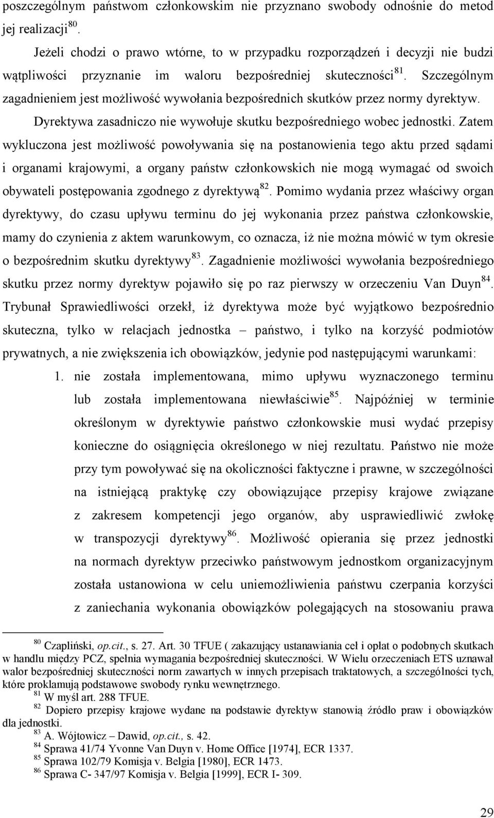 Szczególnym zagadnieniem jest możliwość wywołania bezpośrednich skutków przez normy dyrektyw. Dyrektywa zasadniczo nie wywołuje skutku bezpośredniego wobec jednostki.