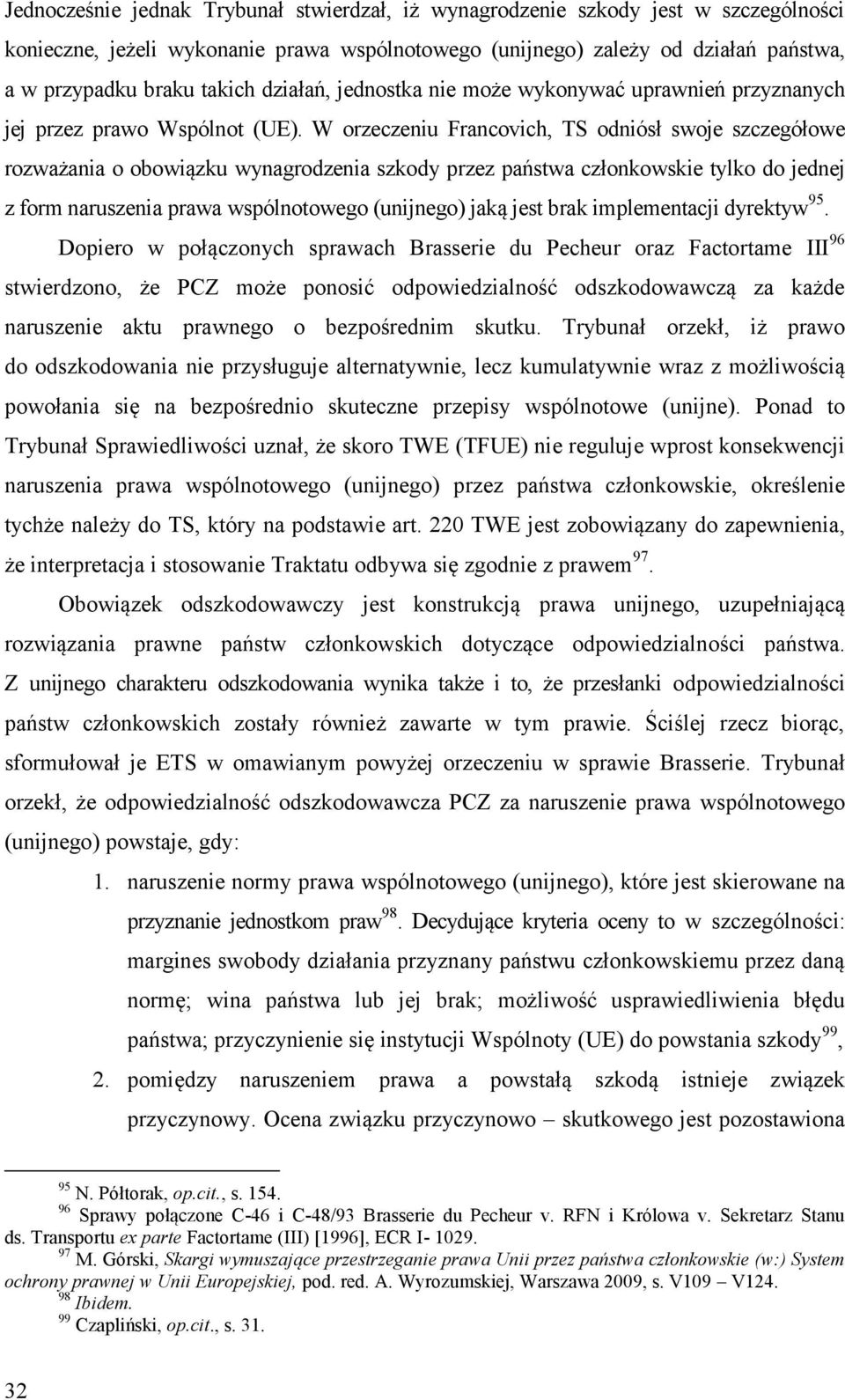 W orzeczeniu Francovich, TS odniósł swoje szczegółowe rozważania o obowiązku wynagrodzenia szkody przez państwa członkowskie tylko do jednej z form naruszenia prawa wspólnotowego (unijnego) jaką jest