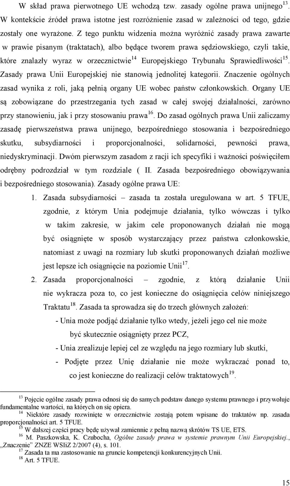 Trybunału Sprawiedliwości 15. Zasady prawa Unii Europejskiej nie stanowią jednolitej kategorii. Znaczenie ogólnych zasad wynika z roli, jaką pełnią organy UE wobec państw członkowskich.