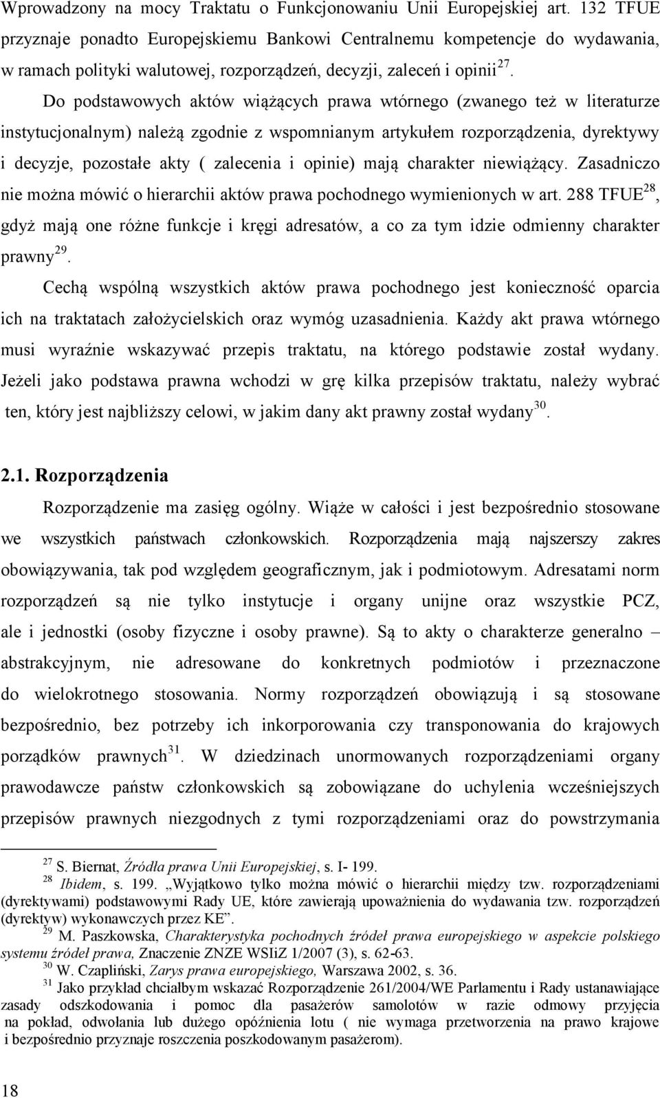 Do podstawowych aktów wiążących prawa wtórnego (zwanego też w literaturze instytucjonalnym) należą zgodnie z wspomnianym artykułem rozporządzenia, dyrektywy i decyzje, pozostałe akty ( zalecenia i