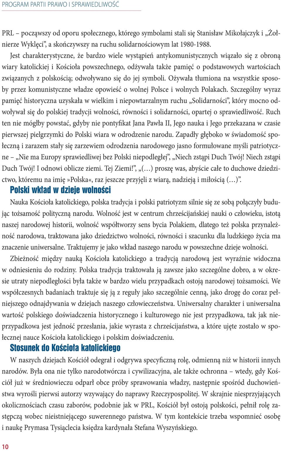 polskością; odwoływano się do jej symboli. Ożywała tłumiona na wszystkie sposoby przez komunistyczne władze opowieść o wolnej Polsce i wolnych Polakach.