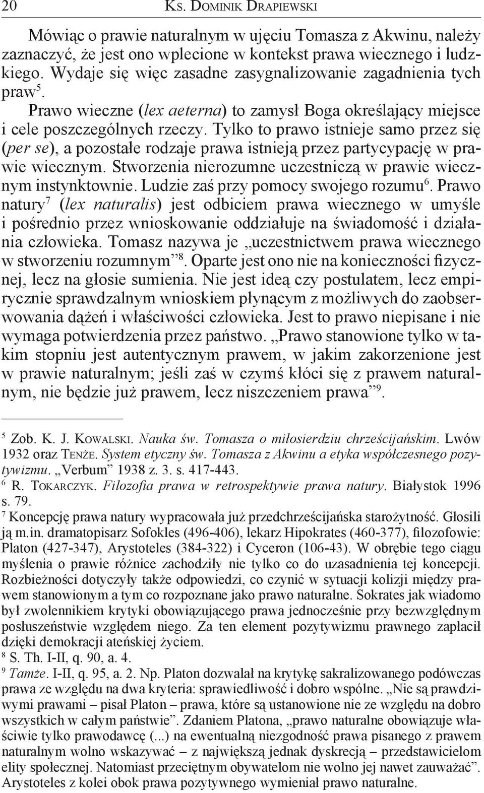 Tylko to prawo istnieje samo przez się (per se), a pozostałe rodzaje prawa istnieją przez partycypację w prawie wiecznym. Stworzenia nierozumne uczestniczą w prawie wiecznym instynktownie.