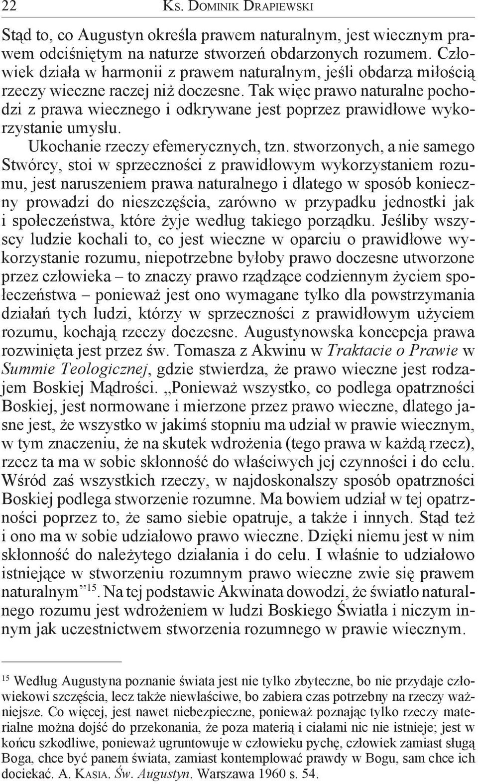 Tak więc prawo naturalne pochodzi z prawa wiecznego i odkrywane jest poprzez prawidłowe wykorzystanie umysłu. Ukochanie rzeczy efemerycznych, tzn.