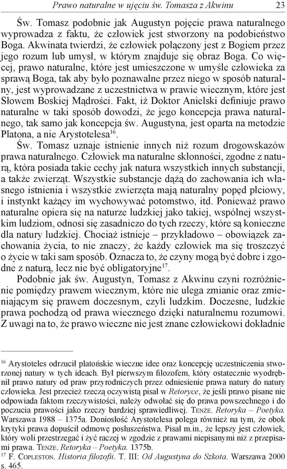 Co więcej, prawo naturalne, które jest umieszczone w umyśle człowieka za sprawą Boga, tak aby było poznawalne przez niego w sposób naturalny, jest wyprowadzane z uczestnictwa w prawie wiecznym, które