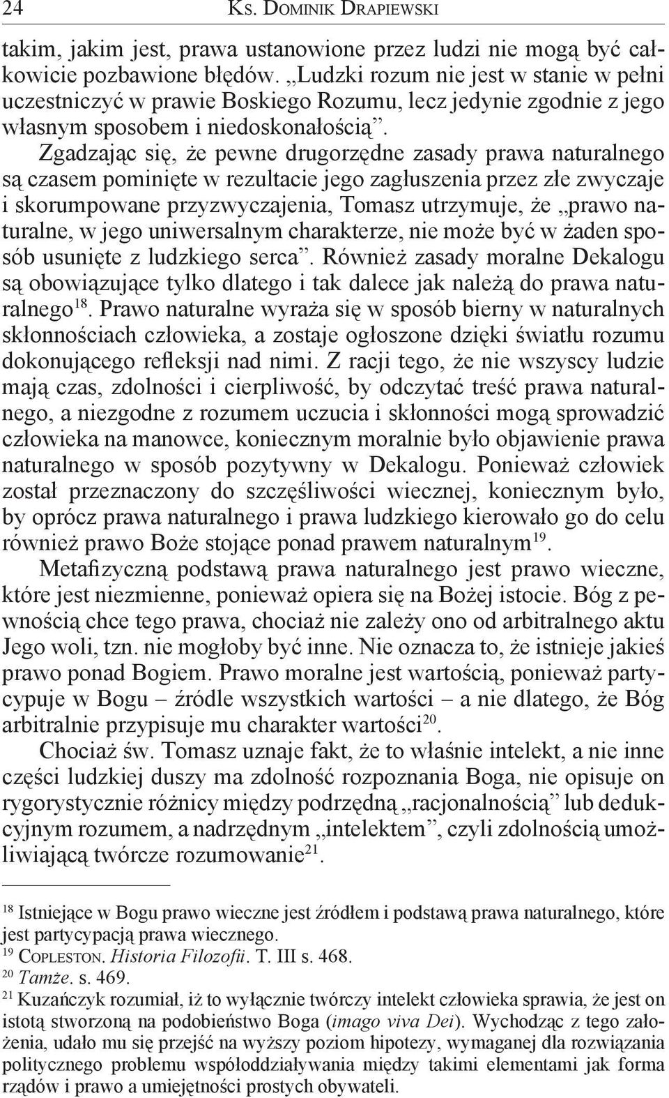 Zgadzając się, że pewne drugorzędne zasady prawa naturalnego są czasem pominięte w rezultacie jego zagłuszenia przez złe zwyczaje i skorumpowane przyzwyczajenia, Tomasz utrzymuje, że prawo naturalne,