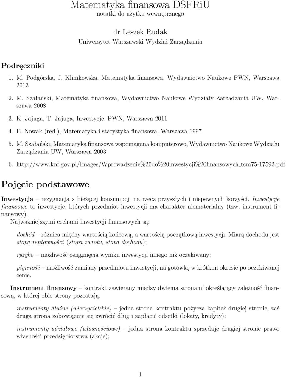 Jajuga, Inwestycje, PWN, Warszawa 2011 4. E. Nowak (red.), Matematyka i statystyka finansowa, Warszawa 1997 5. M. Szałański, Matematyka finansowa wspomagana komputerowo, Wydawnictwo Naukowe Wydziału Zarządzania UW, Warszawa 2003 6.