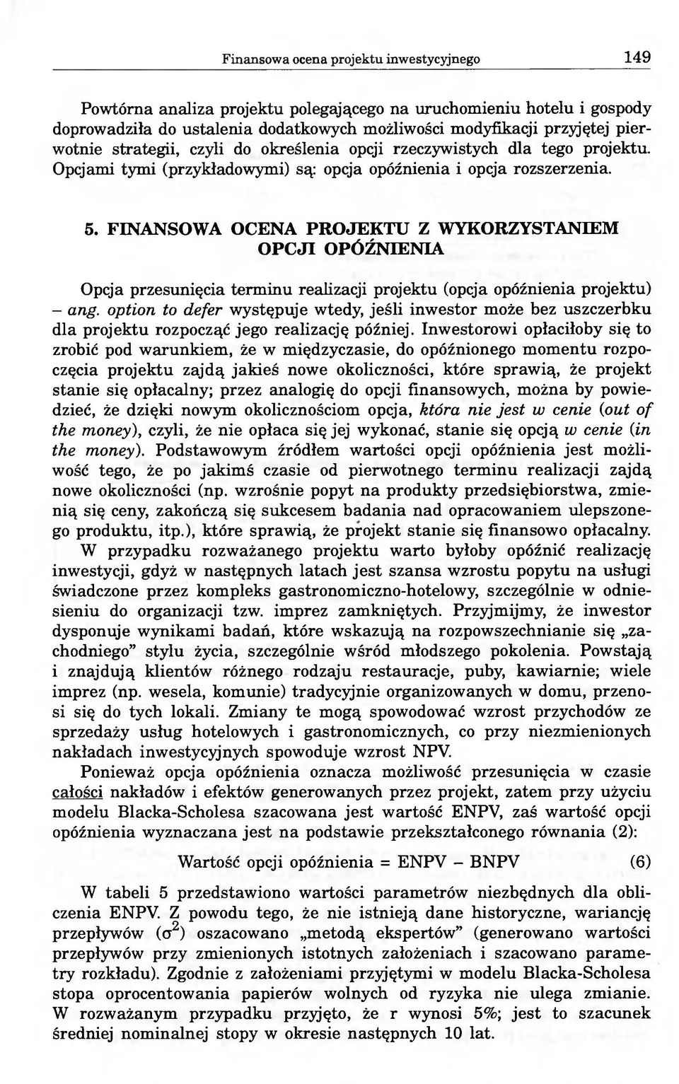 FINANSOWA OCENA PROJEKTU Z WYKORZYSTANIEM OPCJI OPÓŹNIENIA Opcja przesunięcia terminu realizacji projektu (opcja opóźnienia projektu) - ang.