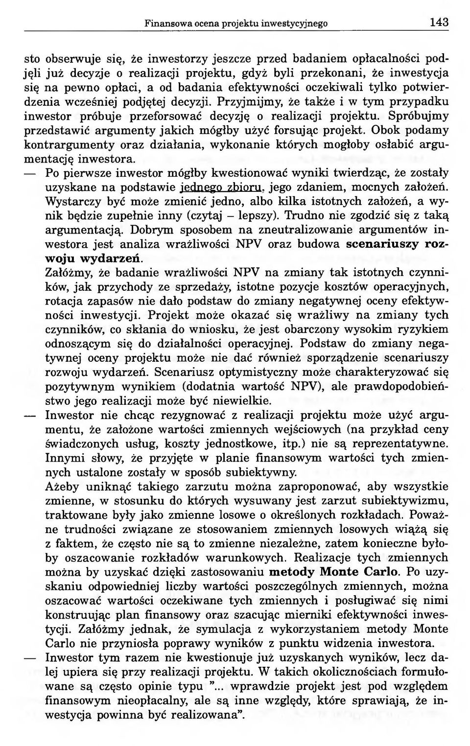 Spróbujmy przedstawić argumenty jakich mógłby użyć forsując projekt. Obok podamy kontrargumenty oraz działania, wykonanie których mogłoby osłabić argumentację inwestora.