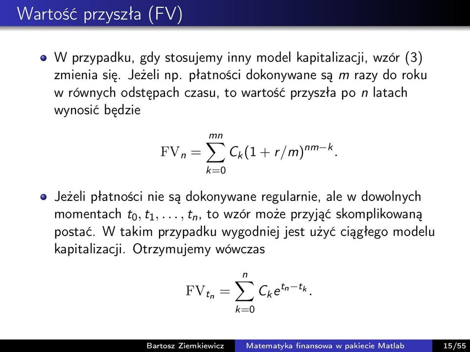 k=0 Jeżeli płatności nie są dokonywane regularnie, ale w dowolnych momentach t 0, t 1,..., t n, to wzór może przyjąć skomplikowaną postać.