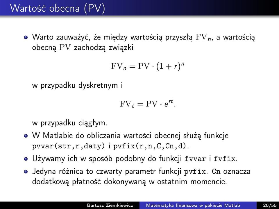 W Matlabie do obliczania wartości obecnej służą funkcje pvvar(str,r,daty) i pvfix(r,n,c,cn,d).