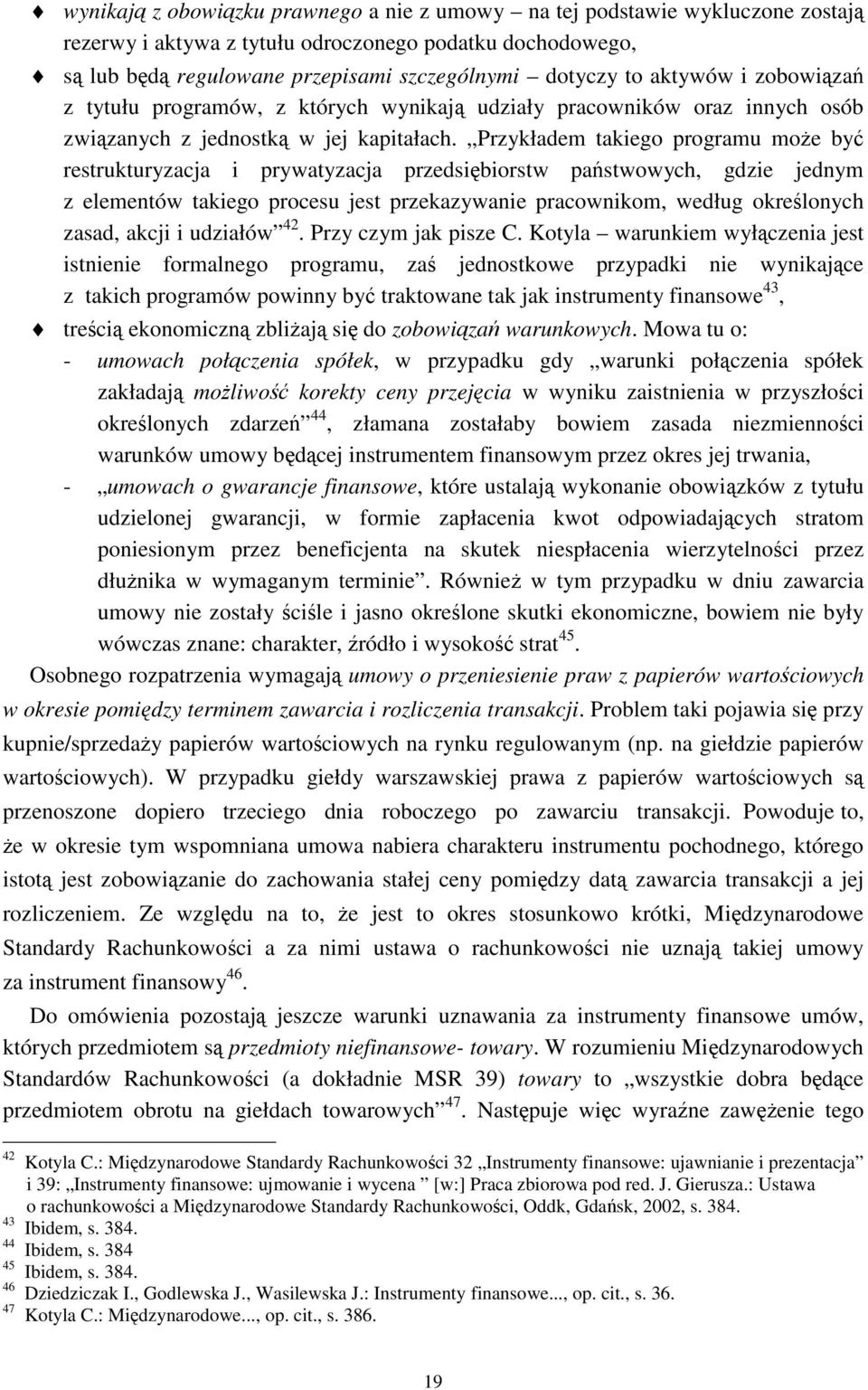 Przykładem takiego programu może być restrukturyzacja i prywatyzacja przedsiębiorstw państwowych, gdzie jednym z elementów takiego procesu jest przekazywanie pracownikom, według określonych zasad,