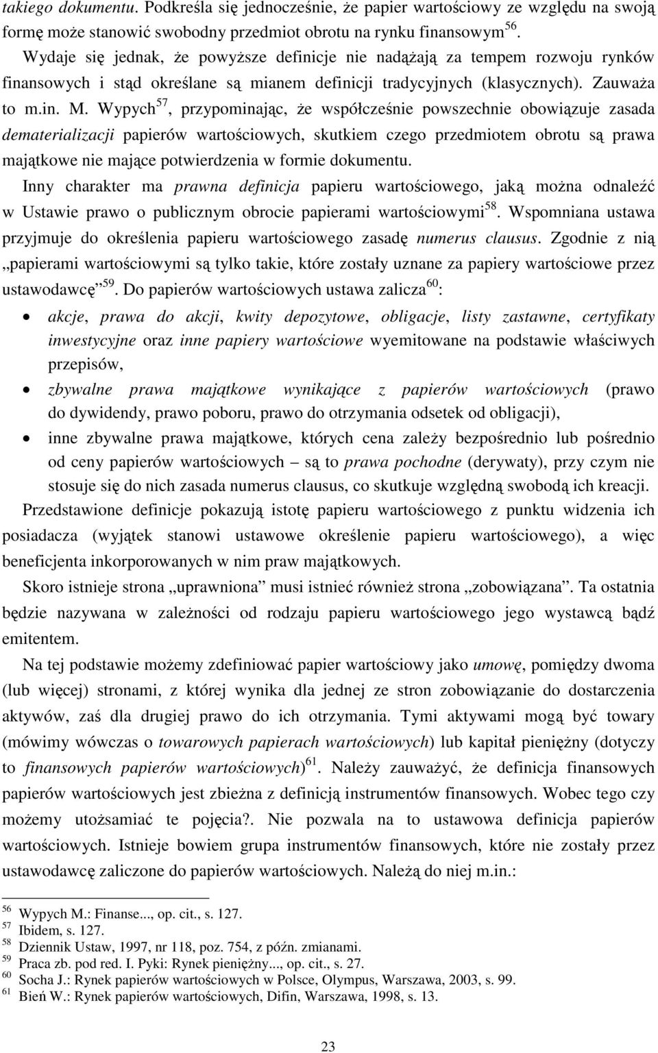 Wypych 57, przypominając, że współcześnie powszechnie obowiązuje zasada dematerializacji papierów wartościowych, skutkiem czego przedmiotem obrotu są prawa majątkowe nie mające potwierdzenia w formie