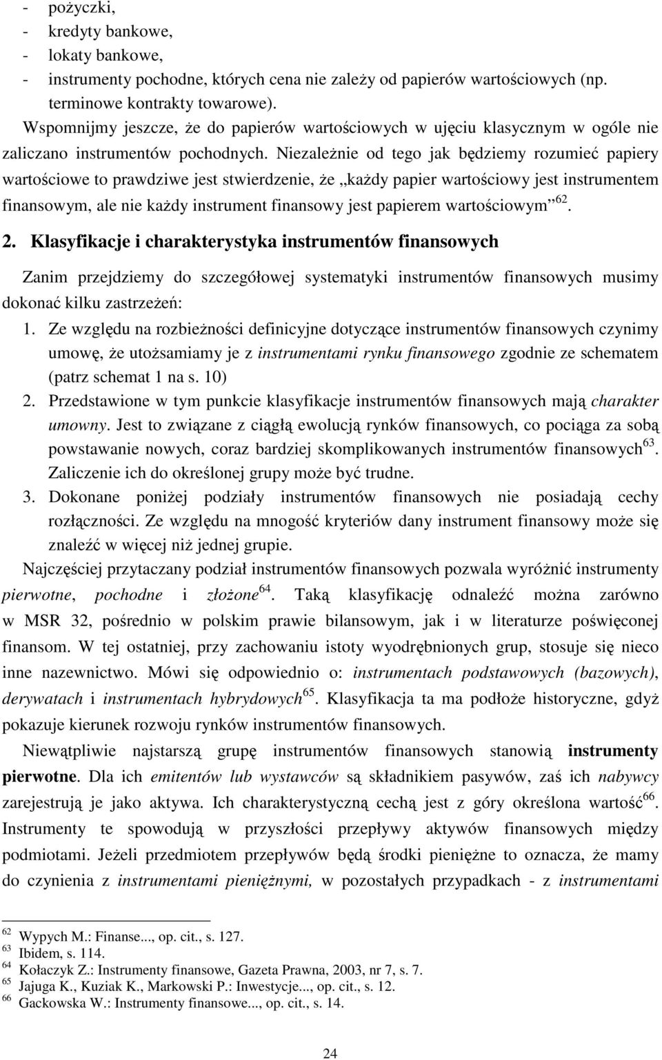 Niezależnie od tego jak będziemy rozumieć papiery wartościowe to prawdziwe jest stwierdzenie, że każdy papier wartościowy jest instrumentem finansowym, ale nie każdy instrument finansowy jest