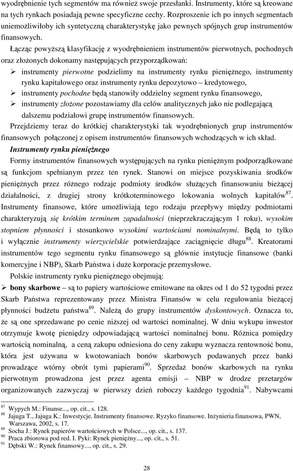 Łącząc powyższą klasyfikację z wyodrębnieniem instrumentów pierwotnych, pochodnych oraz złożonych dokonamy następujących przyporządkowań: instrumenty pierwotne podzielimy na instrumenty rynku