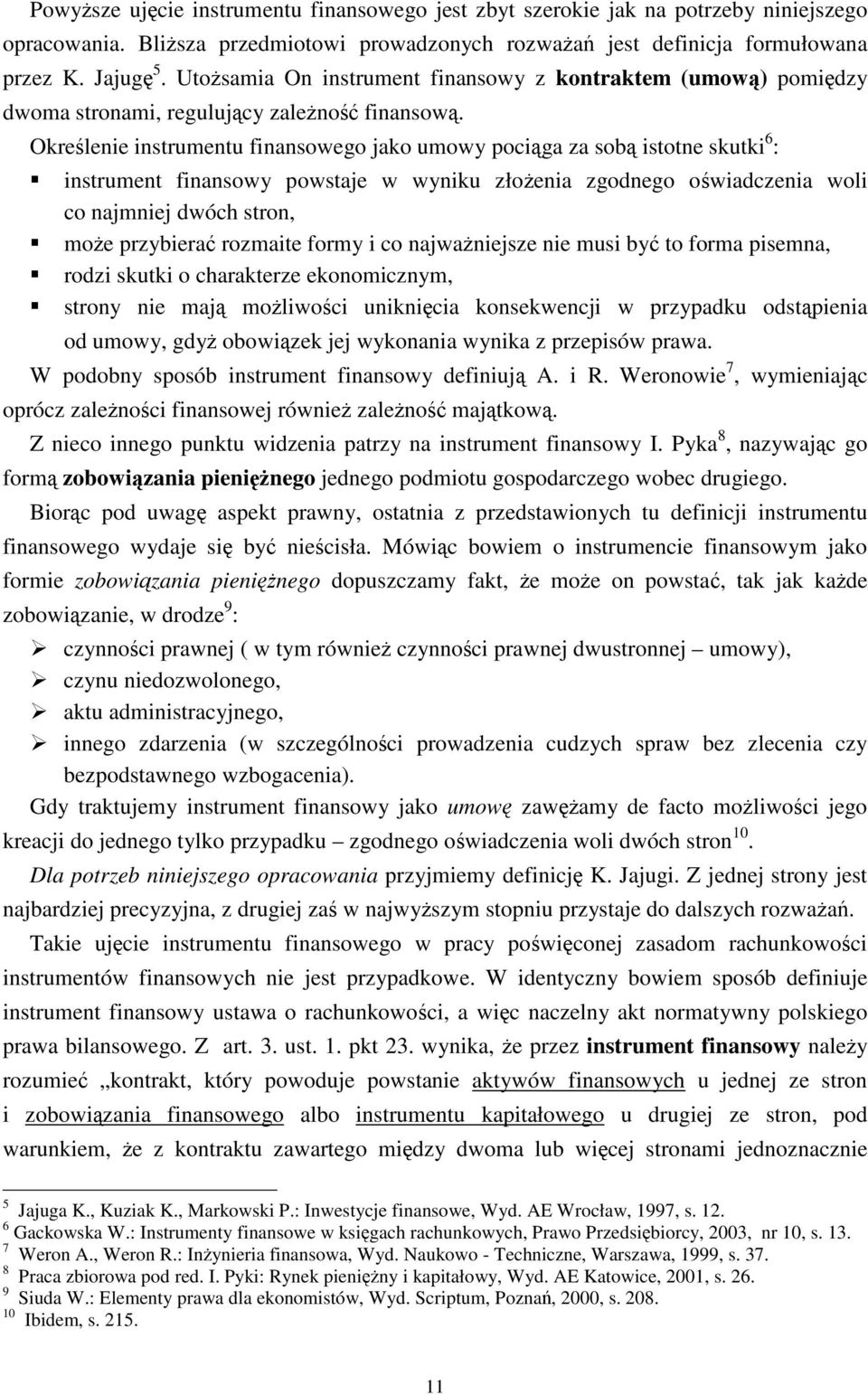 Określenie instrumentu finansowego jako umowy pociąga za sobą istotne skutki 6 : instrument finansowy powstaje w wyniku złożenia zgodnego oświadczenia woli co najmniej dwóch stron, może przybierać