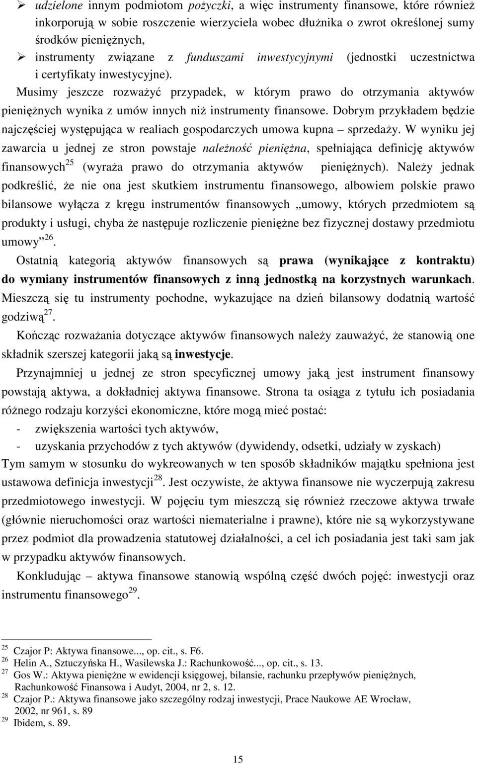 Musimy jeszcze rozważyć przypadek, w którym prawo do otrzymania aktywów pieniężnych wynika z umów innych niż instrumenty finansowe.