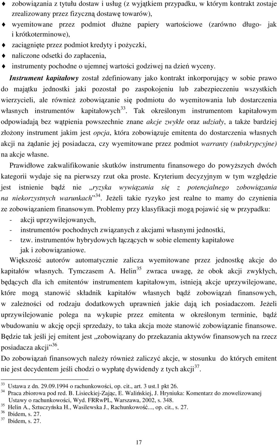 Instrument kapitałowy został zdefiniowany jako kontrakt inkorporujący w sobie prawo do majątku jednostki jaki pozostał po zaspokojeniu lub zabezpieczeniu wszystkich wierzycieli, ale również